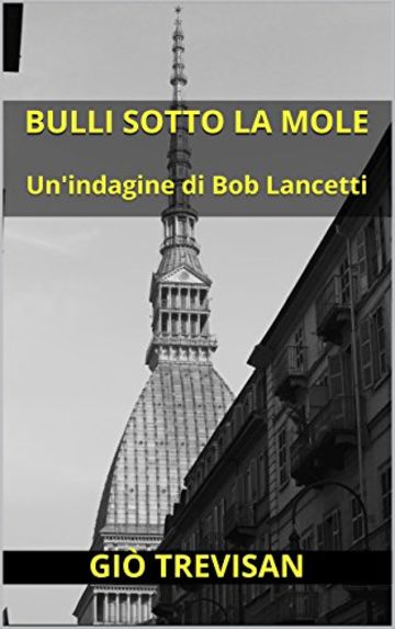 Bulli sotto la Mole: Un'indagine di Bob Lancetti (indies g&a)